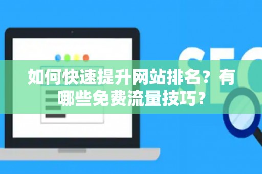 如何快速提升网站排名？有哪些免费流量技巧？